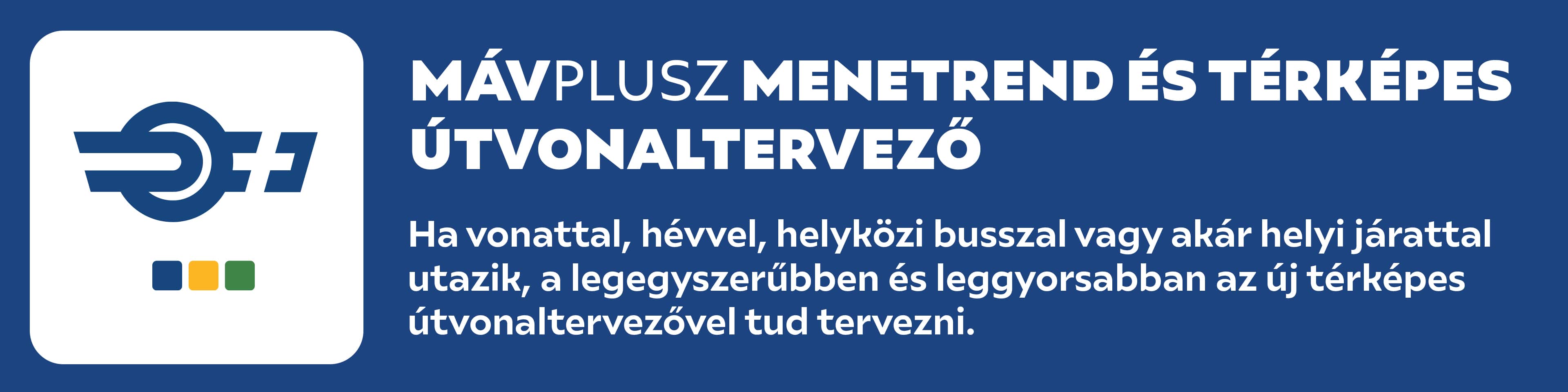 MÁVPlusz menetrend és térképes útvonaltervező - Ha vonattal, hévvel, helyközi busszal vagy akár helyi járattal utazik, a legegyszerűbben és leggyorsabban az új térképes útvonaltervezővel tud tervezni.